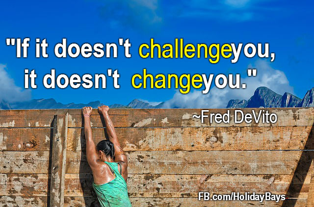 if it doesn't challenge you it doesn't change you